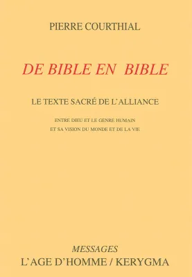 De Bible en Bible - Le texte sacré de l'alliance, entre Dieu et le genre humain et sa vision du...