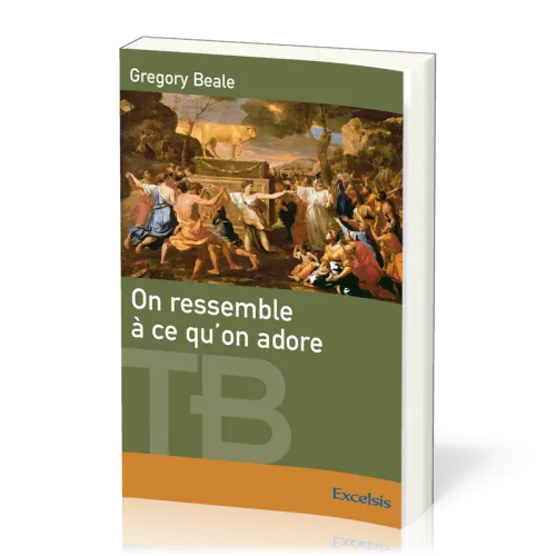 On ressemble à ce qu'on adore  - Une théologie biblique de l'idolâtrie [coll. Théologie Biblique]