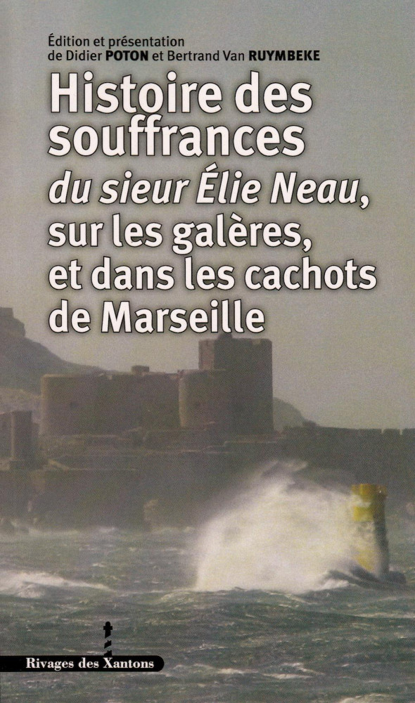 HISTOIRE DES SOUFFRANCES DU SIEUR ELIE NEAU SUR LES GALERES, ET DANS LES CACHOTS DE MARSEILLE