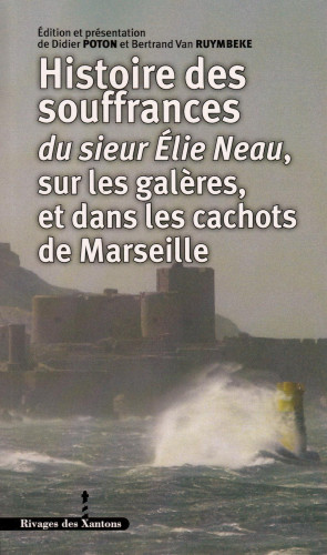 HISTOIRE DES SOUFFRANCES DU SIEUR ELIE NEAU SUR LES GALERES, ET DANS LES CACHOTS DE MARSEILLE