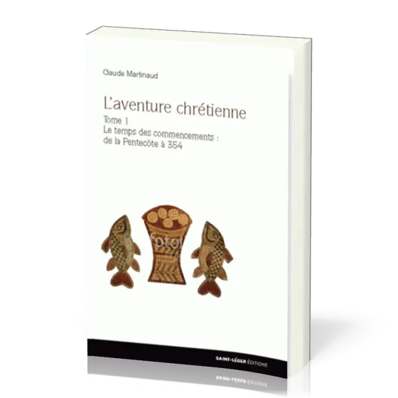 Aventure chrétienne, tome 1 (L') - Le temps des commencements : de la Pentecôte à 354