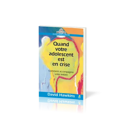 Quand votre adolescent est en crise - Comment accompagner votre enfant