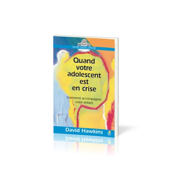 Quand votre adolescent est en crise - Comment accompagner votre enfant
