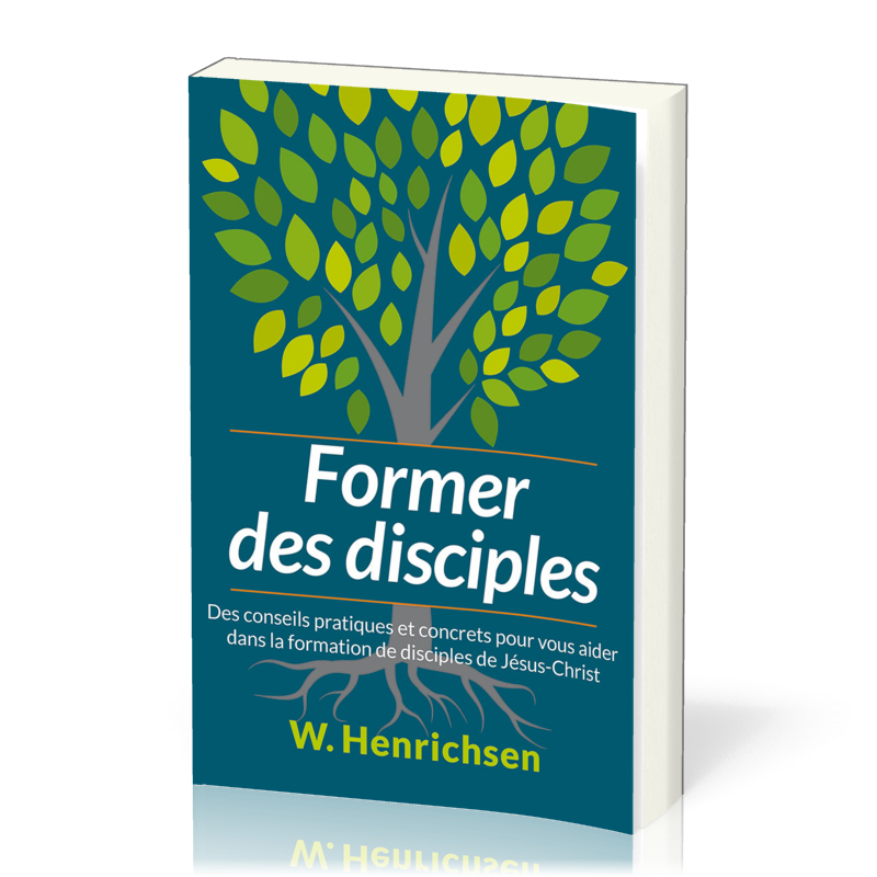 Former des disciples - Des conseils pratiques et concrets pour vous aider dans la formation de...