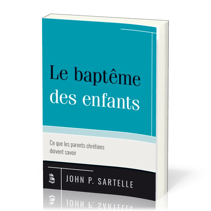 Baptême des enfants (Le) - Ce que les parents chrétiens doivent savoir