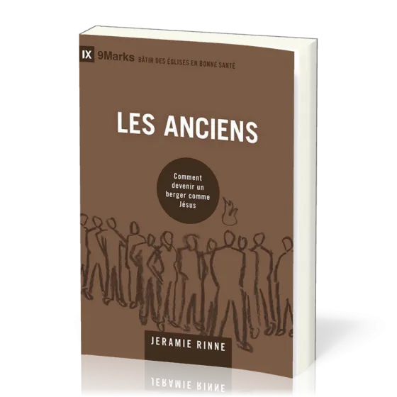 Anciens (Les) - Comment devenir un berger comme Jésus [coll. 9Marks - Bâtir des Églises en bonne...