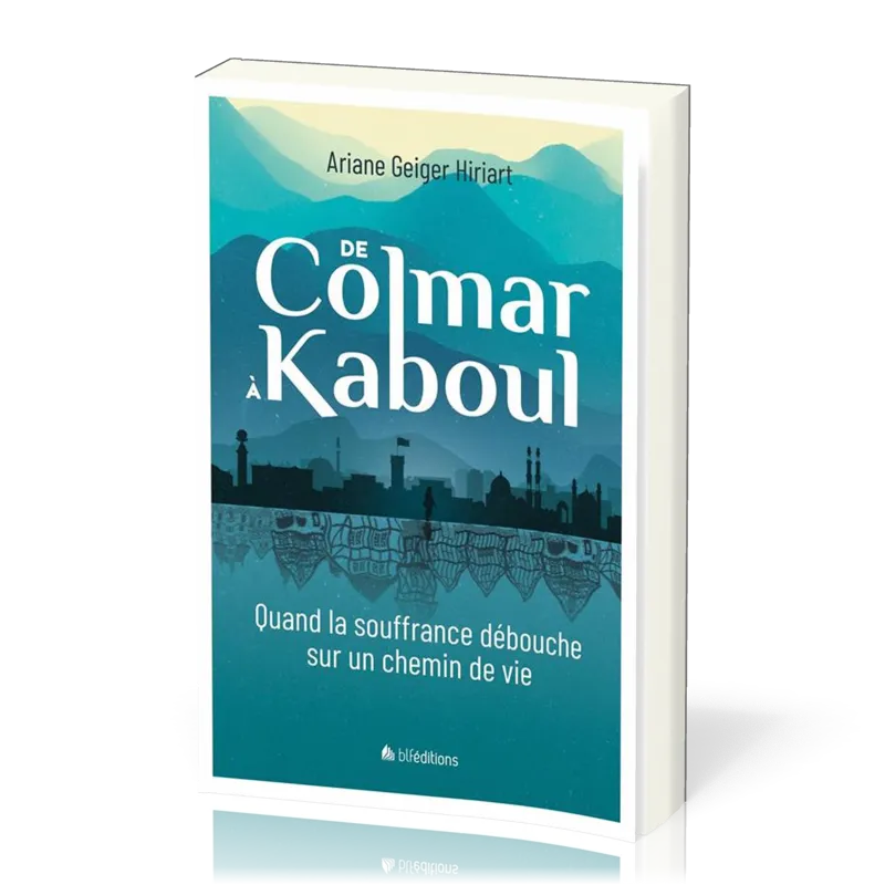De Colmar à Kaboul - Quand la souffrance débouche sur un chemin de vie