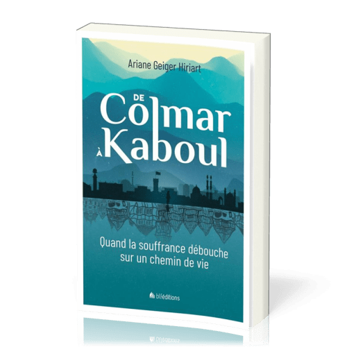 De Colmar à Kaboul - Quand la souffrance débouche sur un chemin de vie