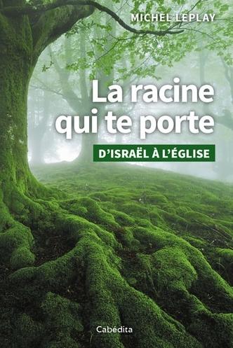 Racine qui te porte (La) - D'Israël à l'Eglise