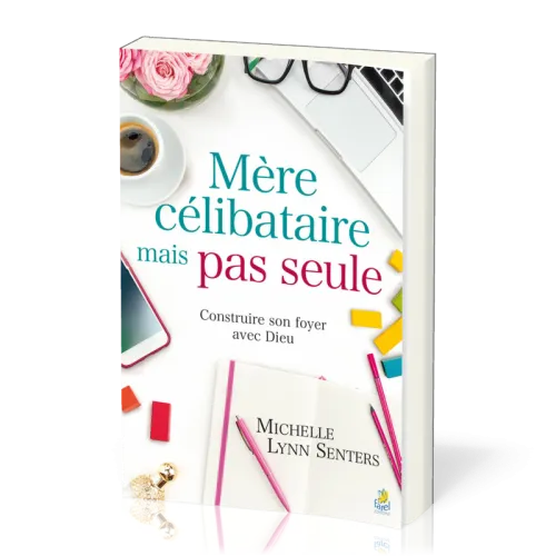 Mère célibataire mais pas seule - Construire son foyer avec Dieu