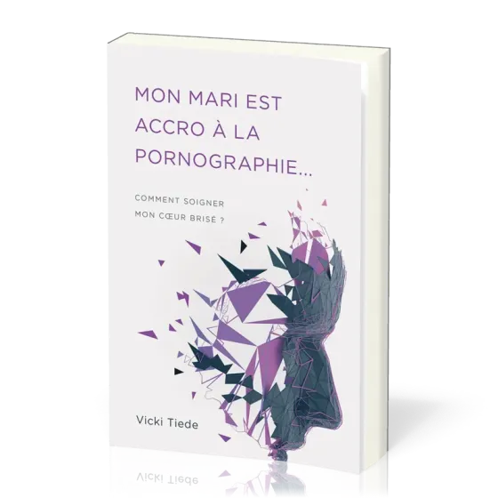 Mon mari est accro à la pornographie… - Comment soigner mon coeur brisé ?