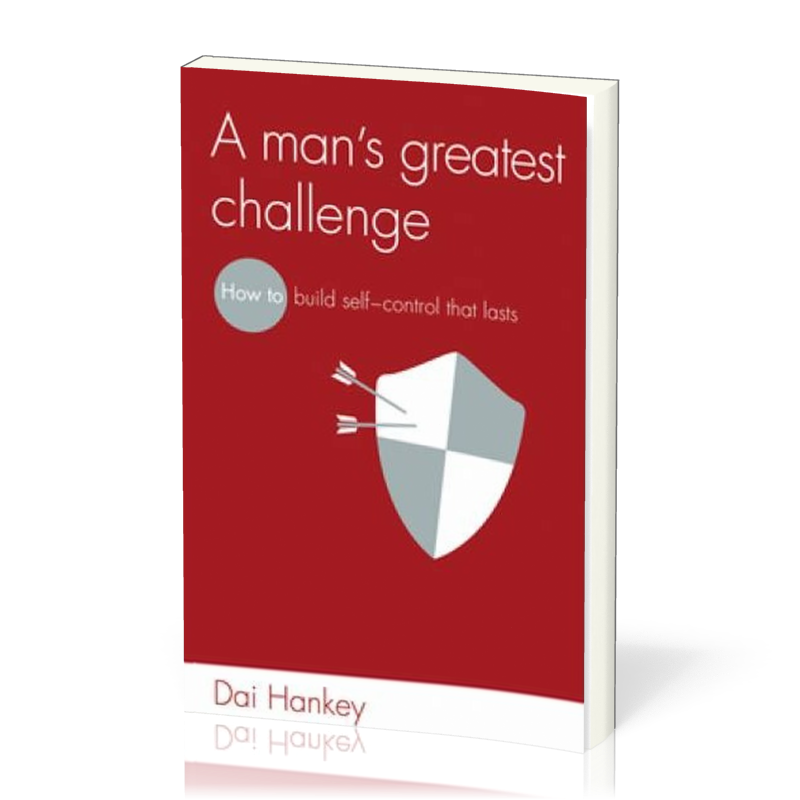 A Man's Greatest Challenge - How to build self-control that lasts