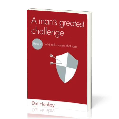 A Man's Greatest Challenge - How to build self-control that lasts