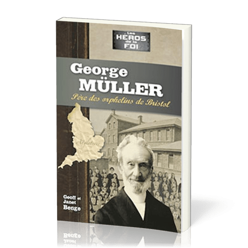 George Müller : Père des orphelins de Bristol - [collection Les Héros de la foi]