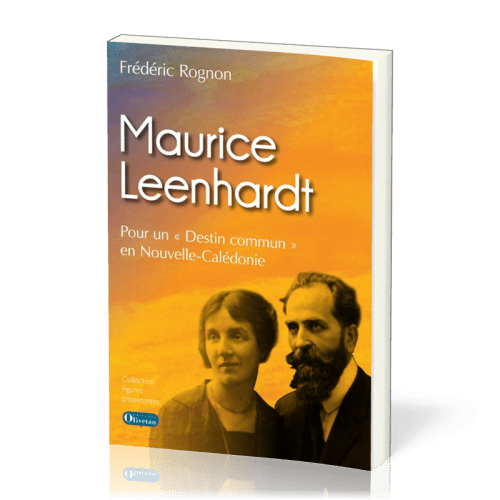 Maurice Leenhardt - Pour un "destin commun" en Nouvelle-Calédonie, Collection: figures protestantes