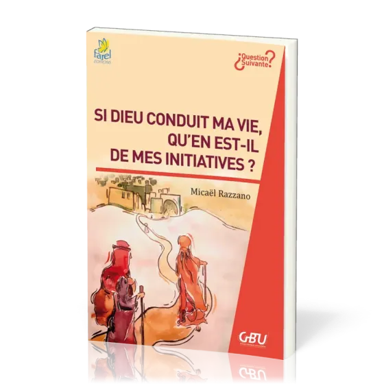 Si Dieu conduit ma vie, qu’en est-il de mes initiatives ? - [série Question Suivante]