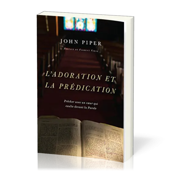 Adoration et la prédication (L') - Prêcher avec un coeur qui exulte devant la Parole