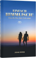 Einfach himmlisch! - Was die Ehe über Gott zeigt