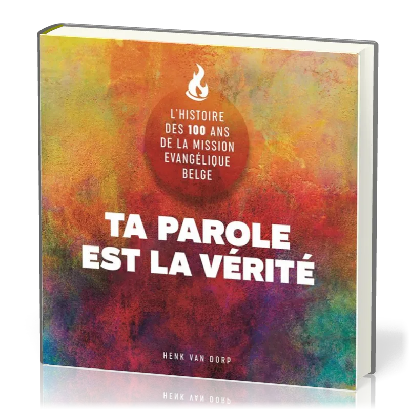 Ta parole est la vérité - L'histoire des 100 ans de la Mission Évangélique Belge