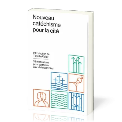 Nouveau catéchisme pour la cité - 52 méditations pour s'attacher aux vérités de Dieu
