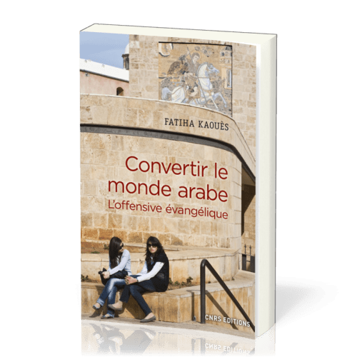 Convertir le monde arabe - L'offensive évangélique