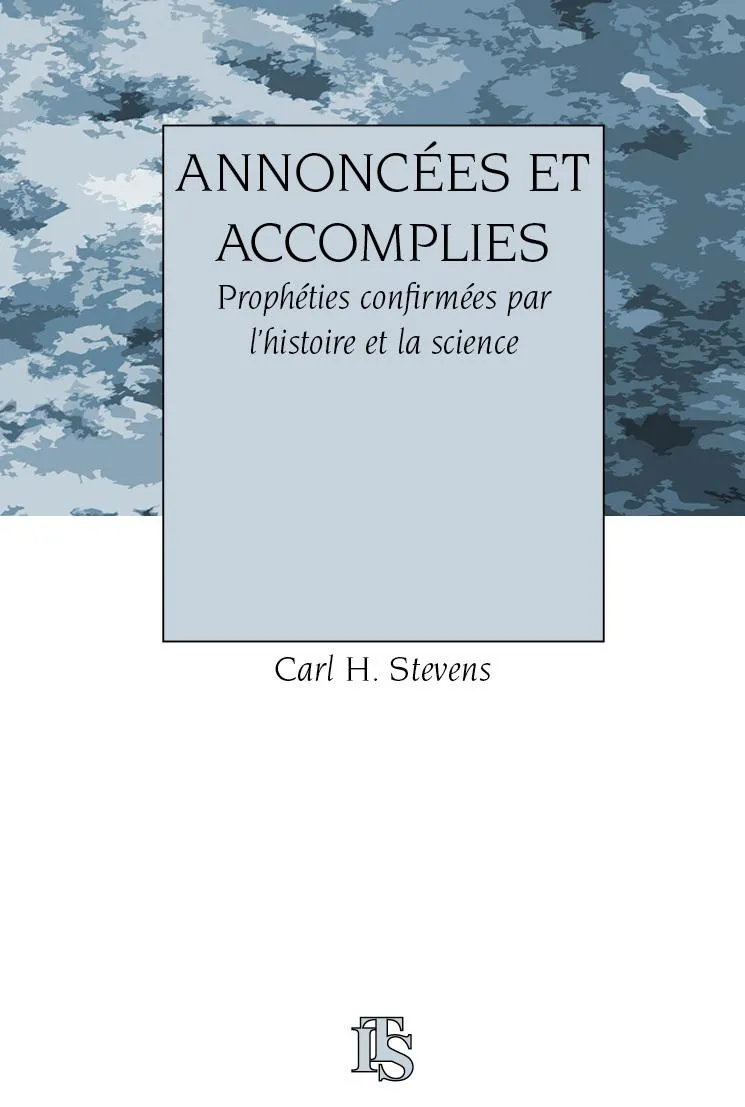 Annoncées et accomplies - Prophéties confirmées par l’histoire et la science