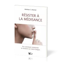 Résister à la médisance - Ou comment remporter la victoire sur notre langue