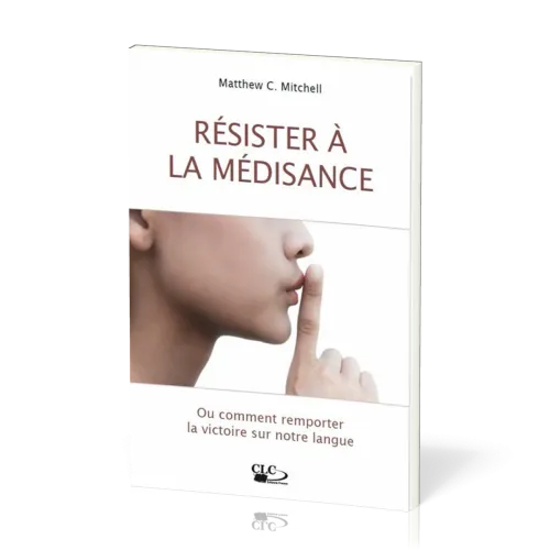 Résister à la médisance - Ou comment remporter la victoire sur notre langue