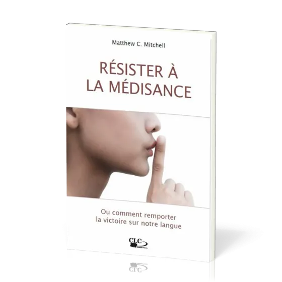 Résister à la médisance - Ou comment remporter la victoire sur notre langue
