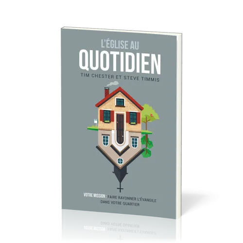 Église au quotidien (L’) - Votre mission : faire rayonner l’Évangile dans votre quartier
