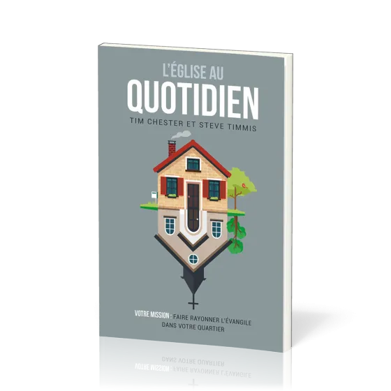 Église au quotidien (L’) - Votre mission : faire rayonner l’Évangile dans votre quartier