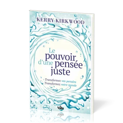 Pouvoir d'une pensée juste (Le) - Transformez vos pensées. Transformez votre monde