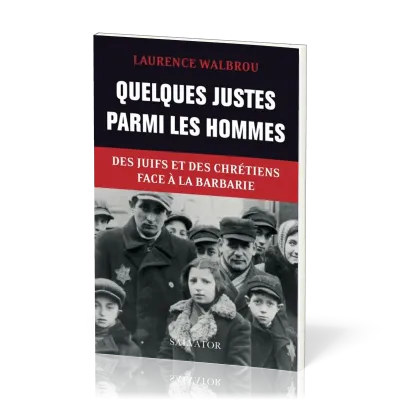 Quelques justes parmi les hommes - Des juifs et des chrétiens face à la barbarie