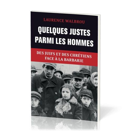 Quelques justes parmi les hommes - Des juifs et des chrétiens face à la barbarie