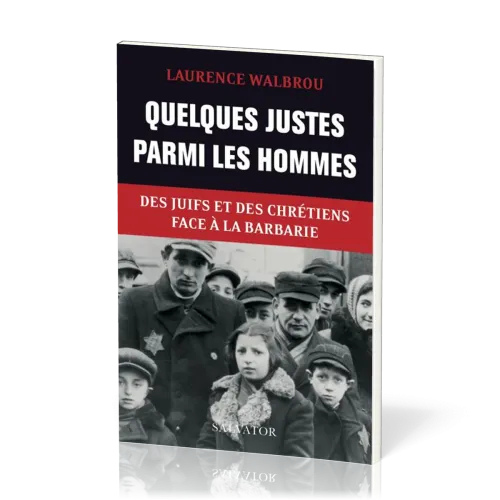 Quelques justes parmi les hommes - Des juifs et des chrétiens face à la barbarie