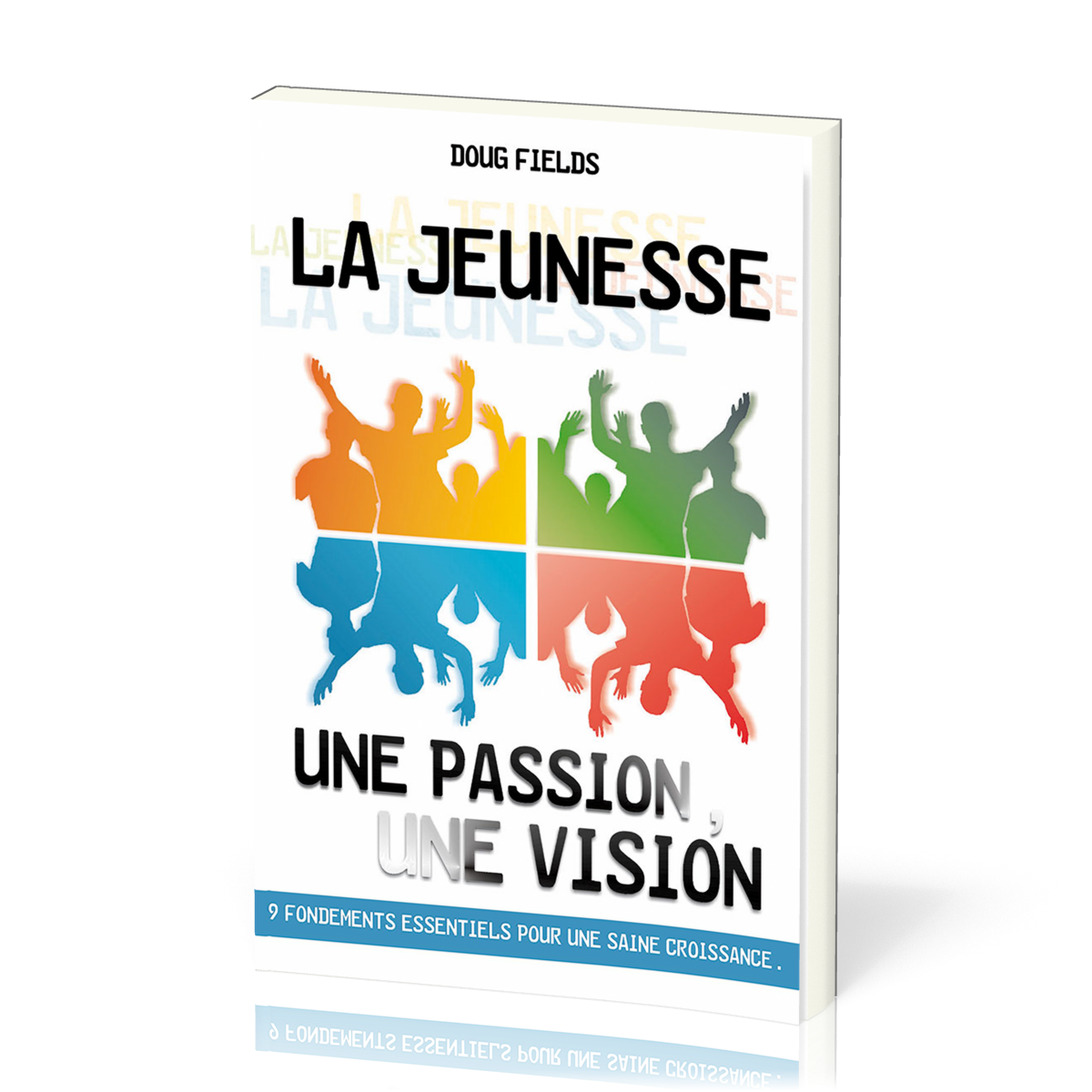 Jeunesse: une passion, une vision (La) - 9 fondements essentiels pour une saine croissance