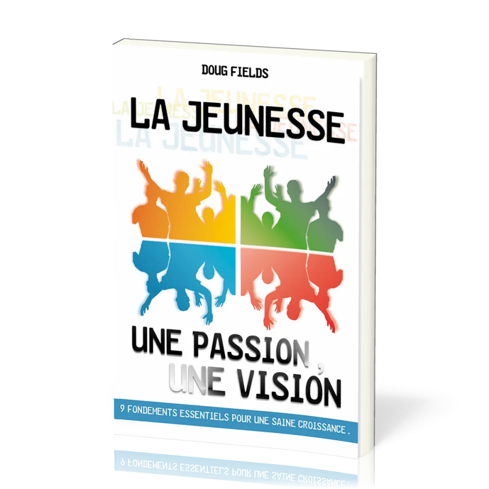 Jeunesse : une passion, une vision (La) - 9 fondements essentiels pour une saine croissance