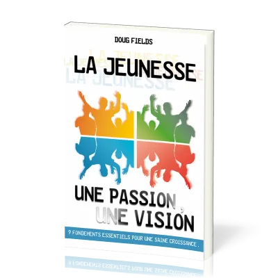 Jeunesse : une passion, une vision (La) - 9 fondements essentiels pour une saine croissance