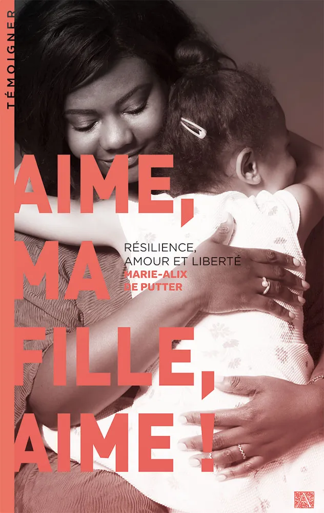Aime, ma fille, Aime ! - Résilience, Amour et Liberté