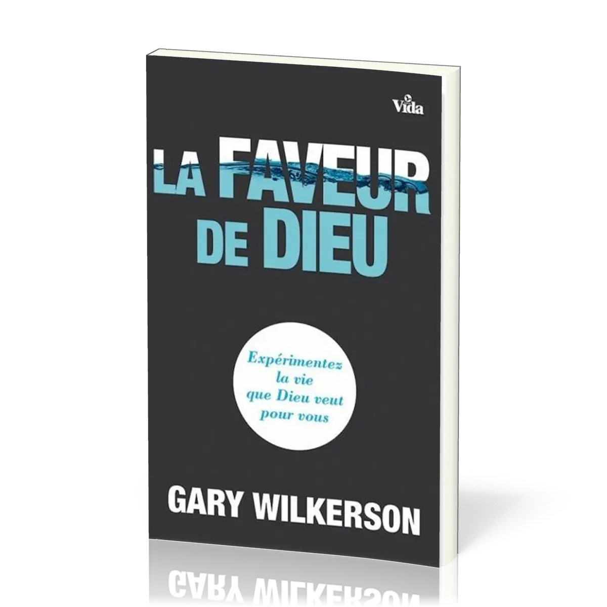 Faveur de Dieu (La) - Expérimentez la vie que Dieu veut pour vous
