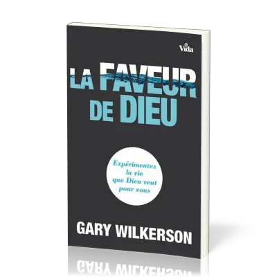 Faveur de Dieu (La) - Expérimentez la vie que Dieu veut pour vous