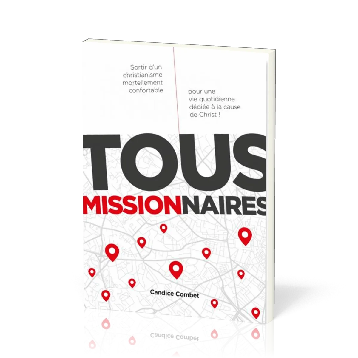 Tous missionnaires - Sortir d'un christianisme mortellement confortable pour une vie quotidienne...