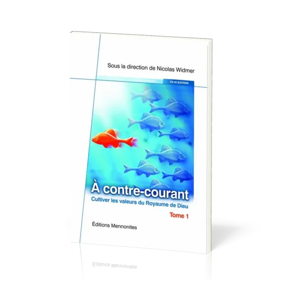 À contre-courant - Cultiver les valeurs du Royaume de Dieu - Tome 1