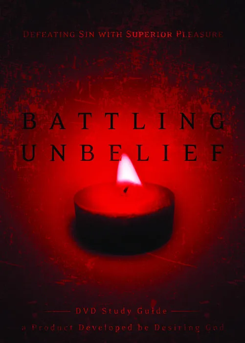 Battling Unbelief Study Guide - Defeating Sin with Superior Pleasure