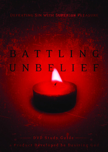 Battling Unbelief Study Guide - Defeating Sin with Superior Pleasure