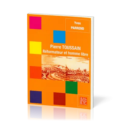 Pierre Toussain - Réformateur et homme libre