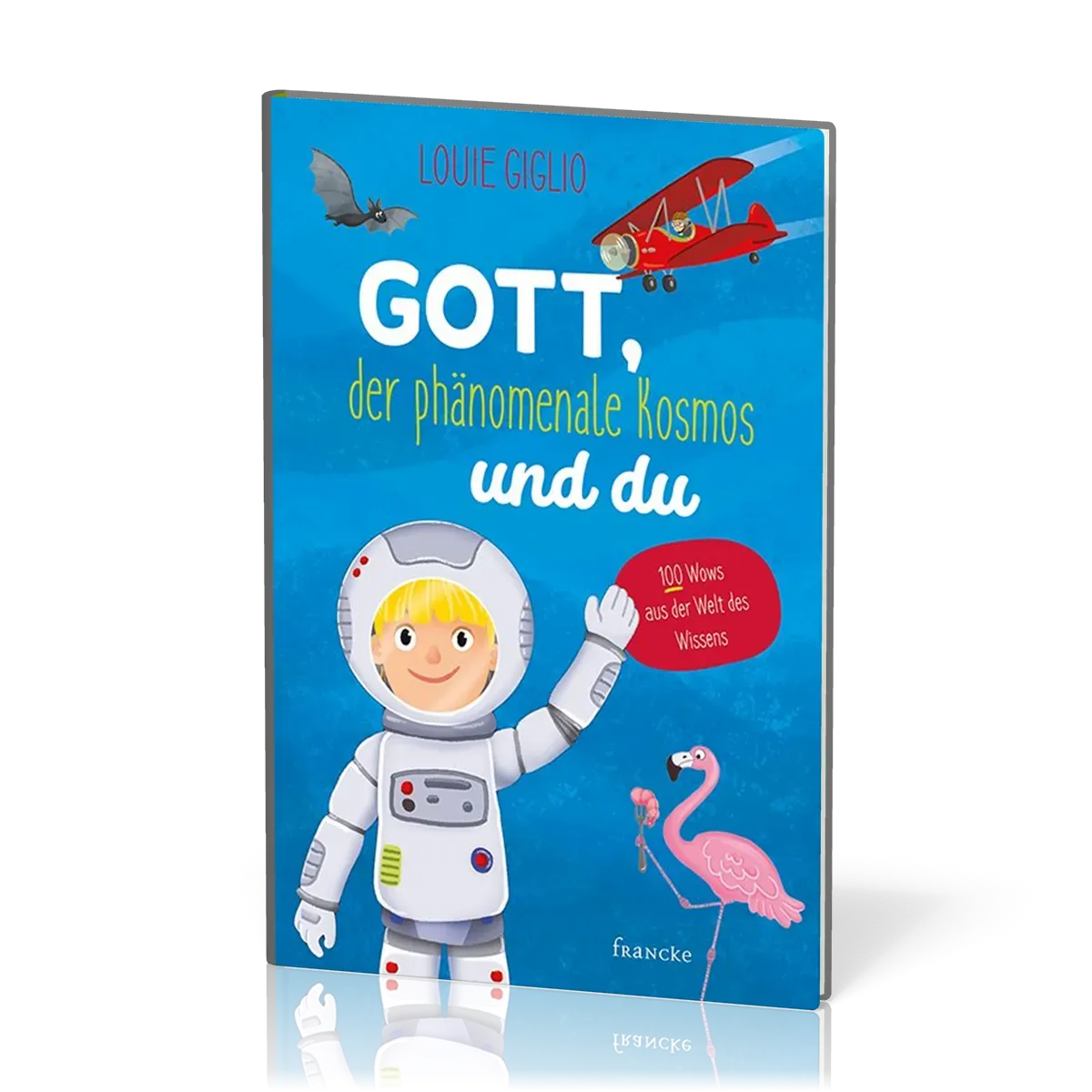 Gott, der phänomenale Kosmos und du - 100 Wows aus der Welt des Wissens