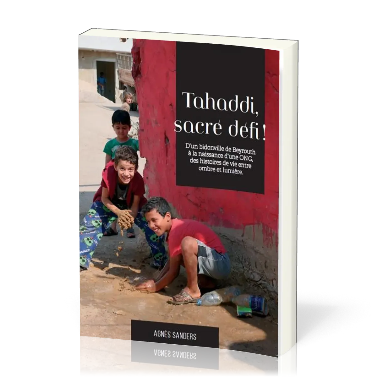 Tahaddi, sacré défi ! - D'un bidonville de Beyrouth à la naissance d'une ONG. Des histoires de...