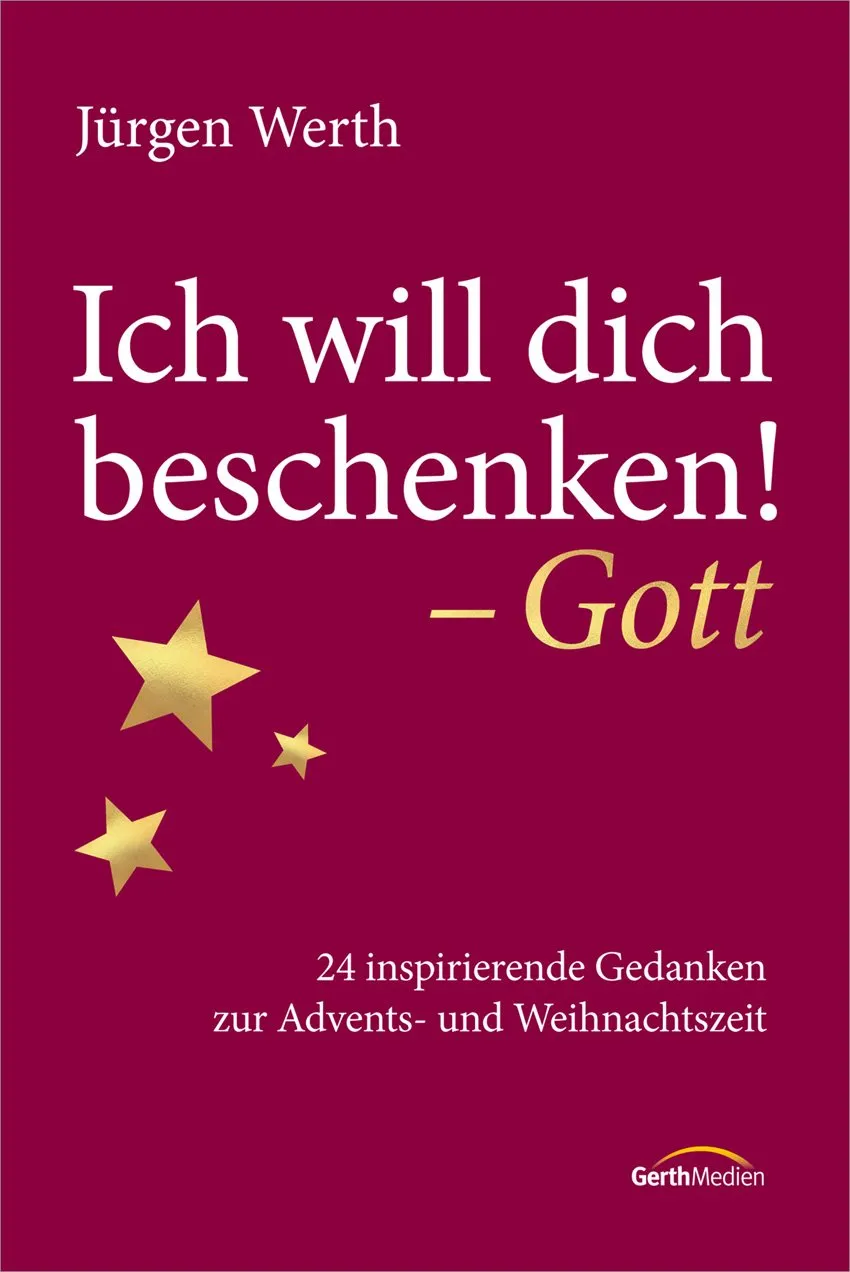 Ich will dich beschenken - Gott - 24 inspirierende Gedanken zur Advents- und Weihnachtszeit