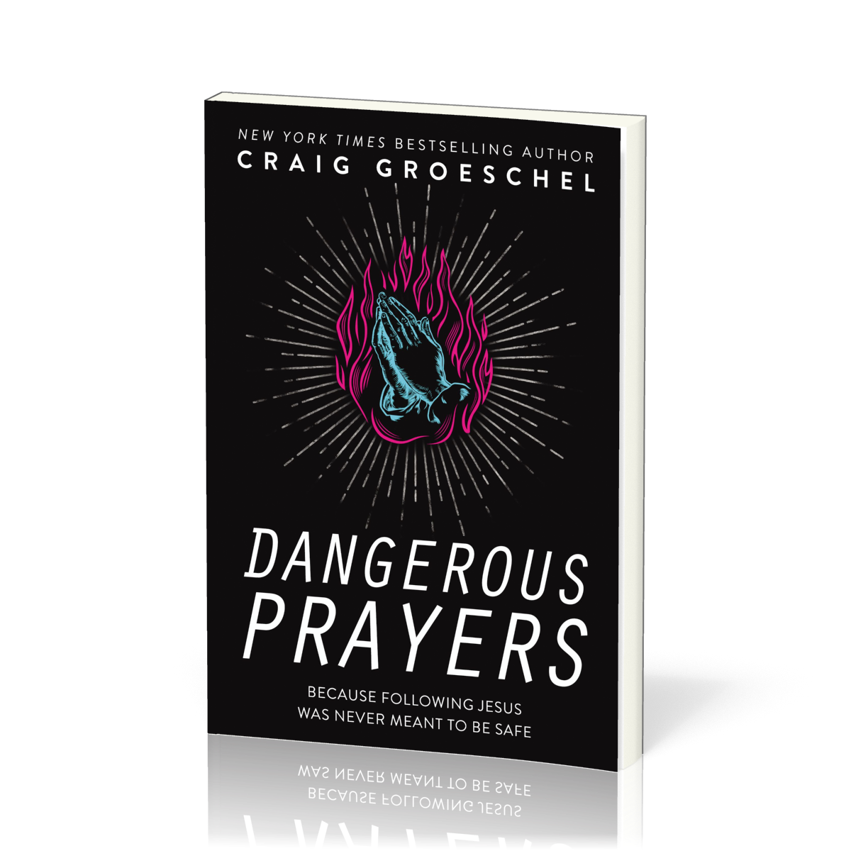 Dangerous Prayers - Because Following Jesus Was Never Meant To Be Safe